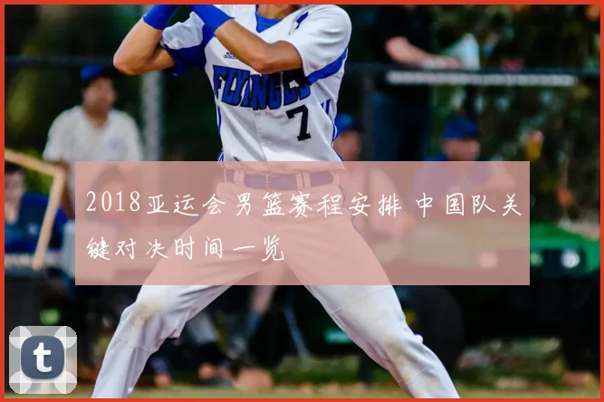 2018亚运会男篮赛程安排 中国队关键对决时间一览