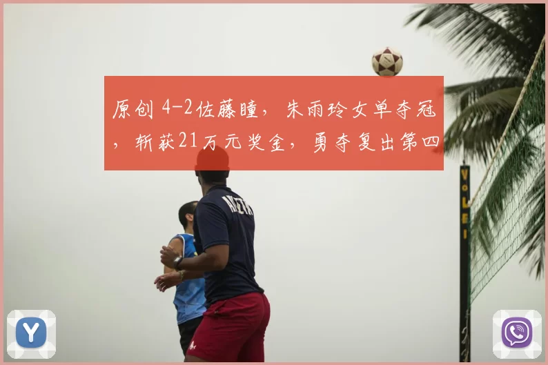 原创 4-2佐藤瞳，朱雨玲女单夺冠，斩获21万元奖金，勇夺复出第四冠！