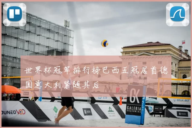 世界杯冠军排行榜巴西五冠居首德国意大利紧随其后