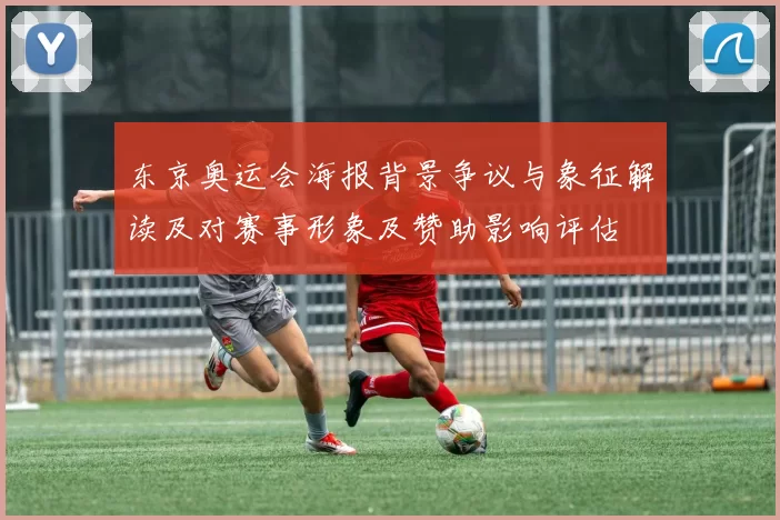 东京奥运会海报背景争议与象征解读及对赛事形象及赞助影响评估