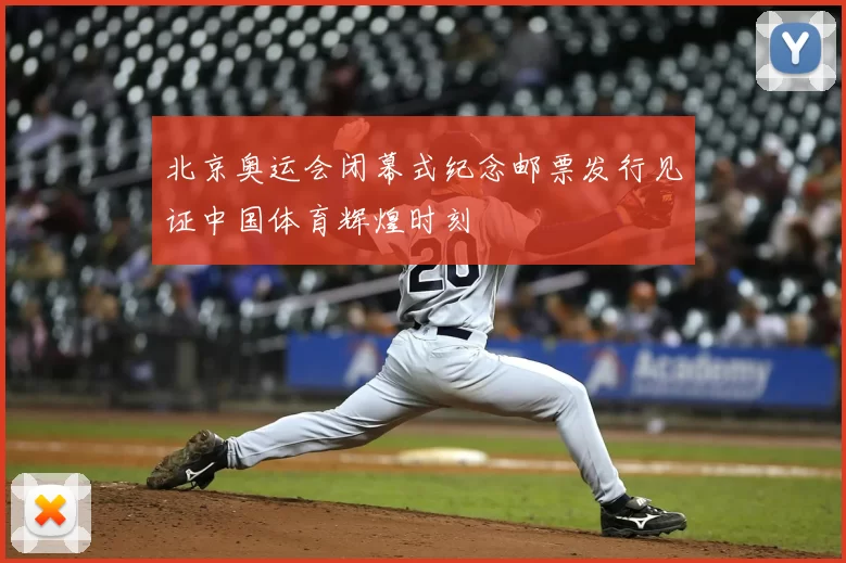 北京奥运会闭幕式纪念邮票发行见证中国体育辉煌时刻