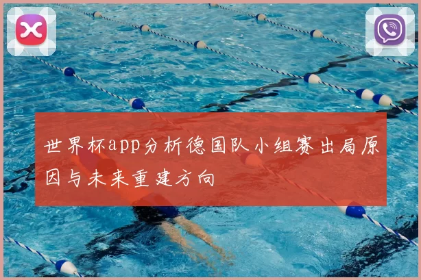 世界杯app分析德国队小组赛出局原因与未来重建方向