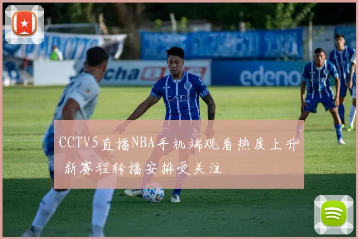 CCTV5直播NBA手机端观看热度上升 新赛程转播安排受关注