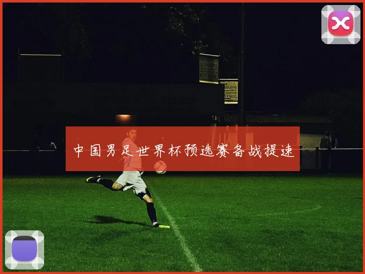 中国男足世界杯预选赛备战提速
