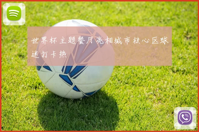 世界杯主题餐厅亮相城市核心区球迷打卡热